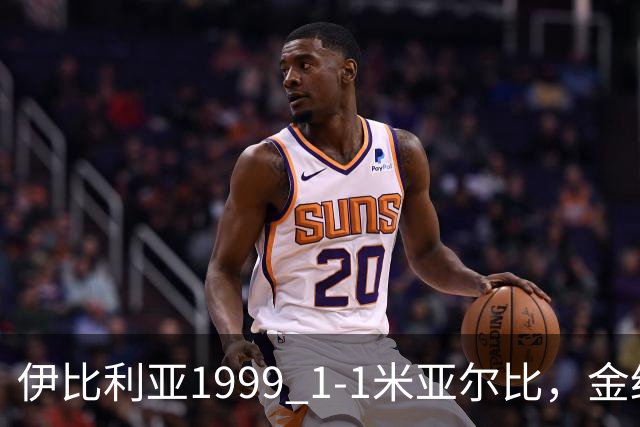 伊比利亚1999 1-1米亚尔比，金约拉瓦先拔头筹，彼得松扳平
