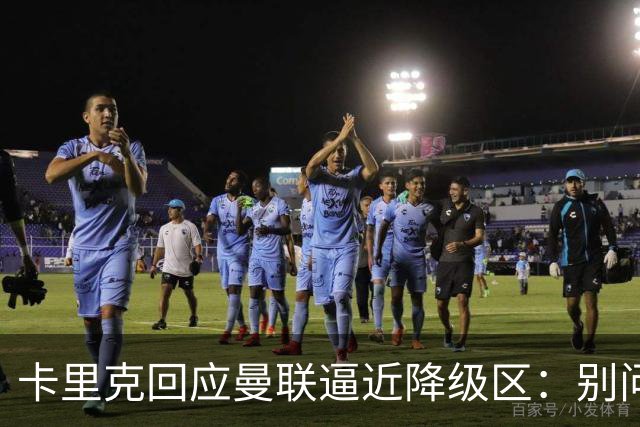 卡里克回应曼联逼近降级区：别问我，赢球就行